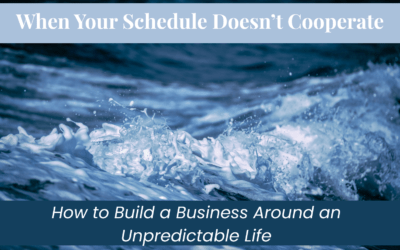 When Your Schedule Doesn’t Cooperate: How to Build a Business Around an Unpredictable Life