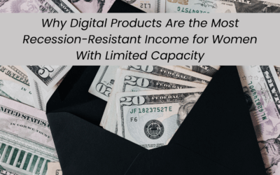 Why Digital Products Are the Most Recession-Resistant Income for Women With Limited Capacity